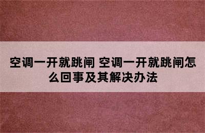 空调一开就跳闸 空调一开就跳闸怎么回事及其解决办法